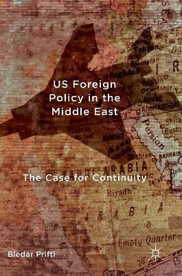 US Foreign Policy in the Middle East: The Case for Continuity by Bledar Prifti 9783319453262