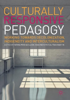 Culturally Responsive Pedagogy: Working towards Decolonization, Indigeneity and Interculturalism by Fatima Pirbhai-Illich 9783319463278