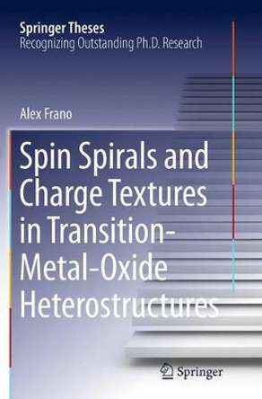 Spin Spirals and Charge Textures in Transition-Metal-Oxide Heterostructures by Alex Frano 9783319361536