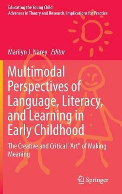 Multimodal Perspectives of Language, Literacy, and Learning in Early Childhood: The Creative and Critical "Art" of Making Meaning by Marilyn J. Narey 9783319442952