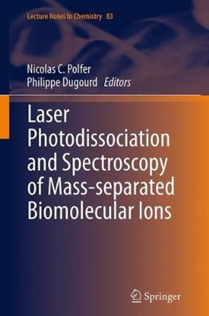 Laser Photodissociation and Spectroscopy of Mass-separated Biomolecular Ions by Nicolas C. Polfer 9783319345727