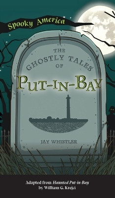 Ghostly Tales of Put-In-Bay by Jay Whistler 9781540252258