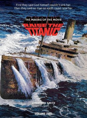 Raise the Titanic - The Making of the Movie Volume 2 (hardback) by Jonathan Smith 9781629339795
