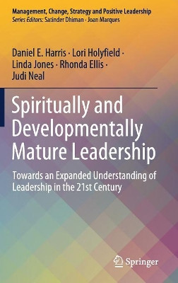 Spiritually and Developmentally Mature Leadership: Towards an Expanded Understanding of Leadership in the 21st Century by Daniel E. Harris 9783030111748