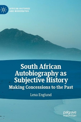 South African Autobiography as Subjective History: Making Concessions to the Past by Lena Englund 9783030832315