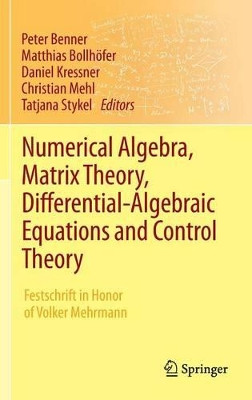 Numerical Algebra, Matrix Theory, Differential-Algebraic Equations and Control Theory: Festschrift in Honor of Volker Mehrmann by Peter Benner 9783319152592