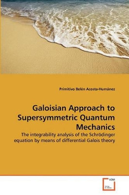 Galoisian Approach to Supersymmetric Quantum Mechanics by Primitivo Belen Acosta-Humanez 9783639308563