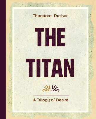 The Titan (1914) by Deceased Theodore Dreiser 9781594622205