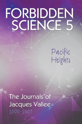 Forbidden Science 5, Pacific Heights: The Journals of Jacques Vallee 2000-2009 by Jacques Vallee 9781949501247