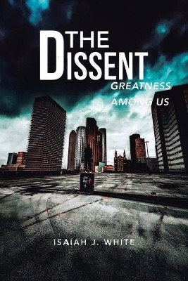 The Dissent: Greatness among Us by Isaiah J White 9781955070096