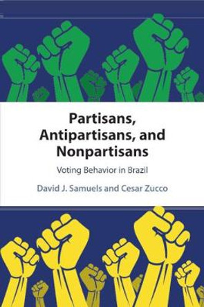 Partisans, Antipartisans, and Nonpartisans: Voting Behavior in Brazil by David J. Samuels