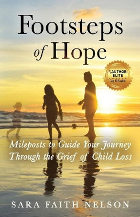 Footsteps of Hope: Mileposts to Guide Your Journey Through the Grief of Child Loss by Sara Faith Nelson 9781647460686