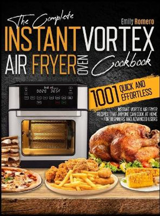 Instant Vortex Air Fryer Oven Cookbook 1001: Quick and Effortless Instant Vortex Air Fryer Recipes that Anyone Can Cook at Home by Emily Romero 9781803213743