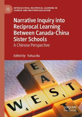 Narrative Inquiry into Reciprocal Learning Between Canada-China Sister Schools: A Chinese Perspective by Yuhua Bu 9783030610876