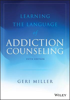 Learning the Language of Addiction Counseling Geri Miller (Appalachian State University, Boone, NC) 9781119433033