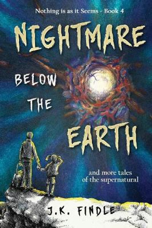 Nightmare Below the Earth: and more tales of the supernatural by J K Findle 9781646490721
