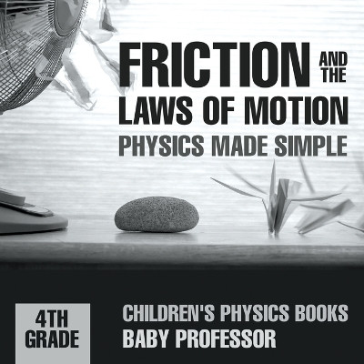 Friction and the Laws of Motion - Physics Made Simple - 4th Grade - Children's Physics Books by Baby Professor 9781541911345
