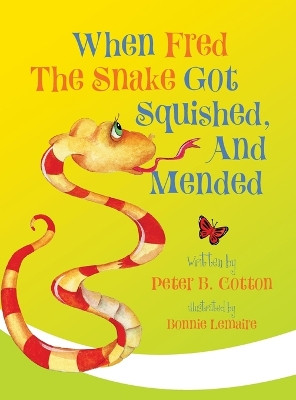 When Fred the Snake Got Squished, And Mended by Peter B Cotton 9781948543446
