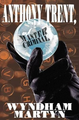 Anthony Trent, Master Criminal by Wyndham Martyn 9781434441355