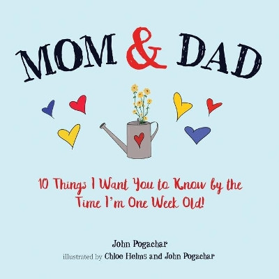 Mom & Dad: 10 Things I Want You to Know by the Time I'm One Week Old! by Chloe Helms 9781948927567