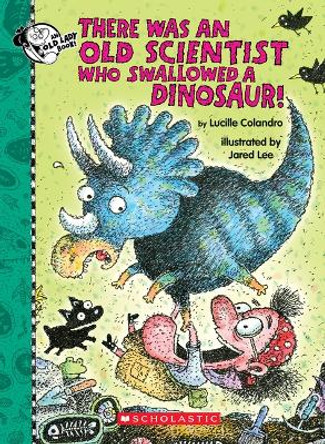 There Was an Old Scientist Who Swallowed a Dinosaur! by Lucille Colandro