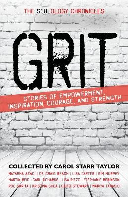 The Soulology Chronicles: Grit - Stories of Empowerment, Inspiration, Courage and Strength by Carol Starr Taylor 9781989535547