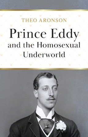 Prince Eddy and the Homosexual Underworld by Theo Aronson 9781839012600
