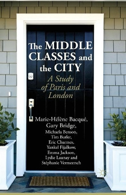 The Middle Classes and the City: A Study of Paris and London by Marie-Helene Bacque 9781349461783