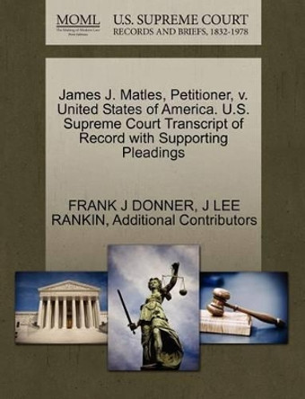 James J. Matles, Petitioner, V. United States of America. U.S. Supreme Court Transcript of Record with Supporting Pleadings by Frank J Donner 9781270431350