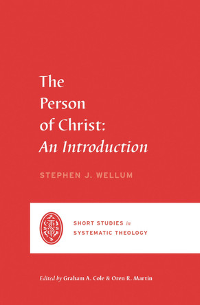 The Person of Christ: An Introduction by Stephen J. Wellum