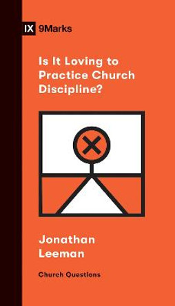 Is It Loving to Practice Church Discipline? by Jonathan Leeman