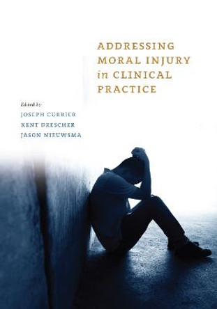 Addressing Moral Injury in Clinical Practice by Joseph M. Currier