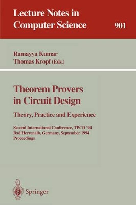 Theorem Provers in Circuit Design: Theory, Practice and Experience: Second International Conference, TPCD '94, Bad Herrenalb, Germany, September 26-28, 1994. Proceedings by Ramayya Kumar 9783540590477