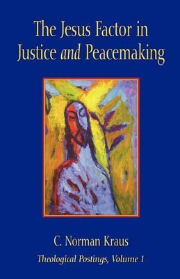 The Jesus Factor in Justice and Peacemaking by C. Norman Kraus 9781931038836