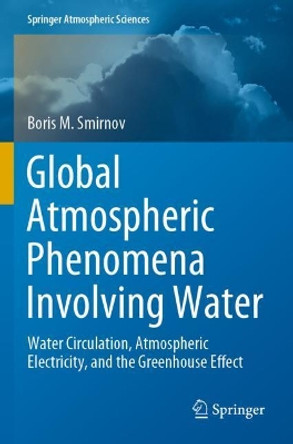 Global Atmospheric Phenomena Involving Water: Water Circulation, Atmospheric Electricity, and the Greenhouse Effect by Boris M. Smirnov 9783030580414