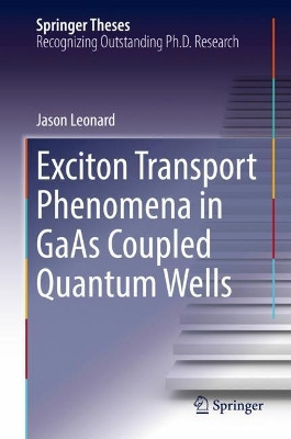 Exciton Transport Phenomena in GaAs Coupled Quantum Wells by Jason Leonard 9783319697321