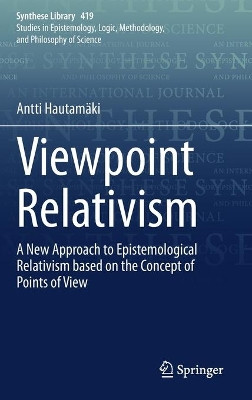 Viewpoint Relativism: A New Approach to Epistemological Relativism based on the Concept of Points of View by Antti Hautamaki 9783030345945