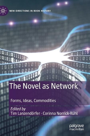 The Novel as Network: Forms, Ideas, Commodities by Tim Lanzendörfer 9783030534080