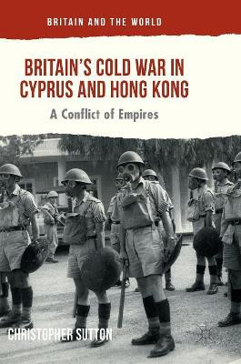 Britain's Cold War in Cyprus and Hong Kong: A Conflict of Empires by Christopher Sutton 9783319334905