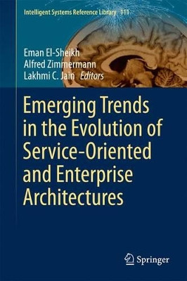 Emerging Trends in the Evolution of Service-Oriented and Enterprise Architectures by Eman El-Sheikh 9783319405629