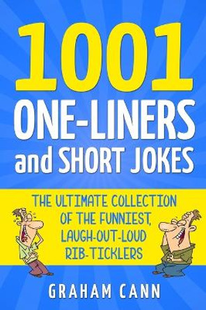 1001 One-Liners and Short Jokes: The Ultimate Collection Of The Funniest, Laugh-Out-Loud Rib-Ticklers by Graham Cann 9781838090517