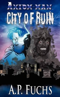City of Ruin: A Superhero Novel [Axiom-man Saga Book 3] by A.P. Fuchs 9781927339190
