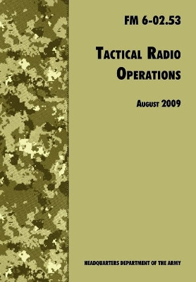 Tactical Radio Operations: The Official U.S. Army Field Manual FM 6-02.53 (August 2009 Revision) by U.S. Department of the Army 9781780391717