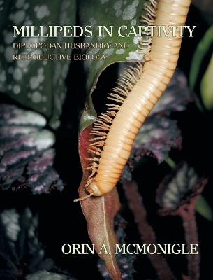 Millipeds in Captivity: Diplopodan Husbandry and Reproductive Biology (Millipede Husbandry) by Orin McMonigle 9781616461430
