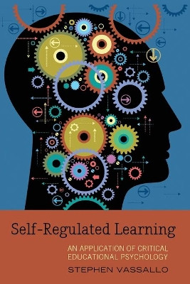 Self-Regulated Learning: An Application of Critical Educational Psychology by Stephen Vassallo 9781433115332