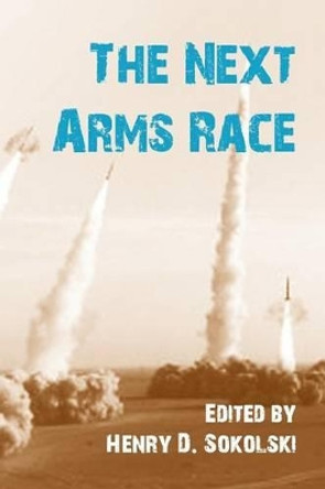 The Next Arms Race by Henry D. Sokolski 9781780396408