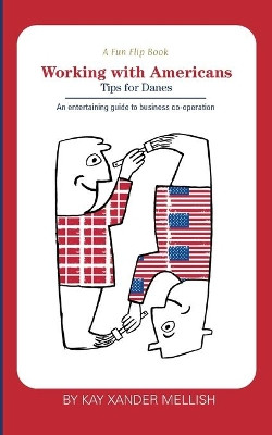 A fun flip book: Working with Americans and Working with Danes: A delightful but informative look at cultural differences between Denmark and the USA by Kay Xander Mellish 9788743028130