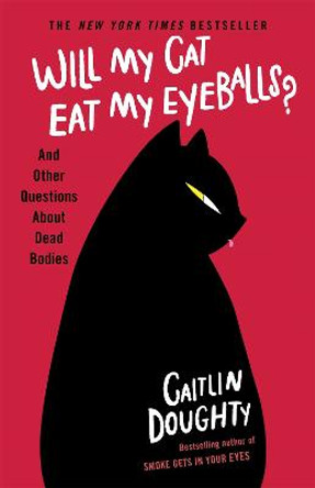 Will My Cat Eat My Eyeballs?: And Other Questions About Dead Bodies by Caitlin Doughty