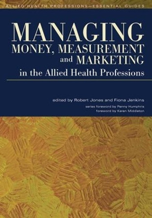 Managing Money, Measurement and Marketing in the Allied Health Professions by Robert Jones 9781846191985