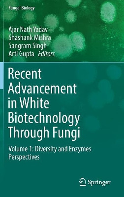 Recent Advancement in White Biotechnology Through Fungi: Volume 1: Diversity and Enzymes Perspectives by Ajar Nath Yadav 9783030104795